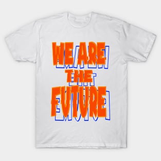 We are the future T-Shirt